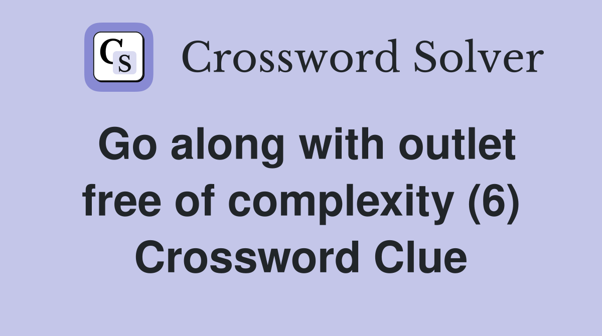Go along with outlet free of complexity (6) Crossword Clue