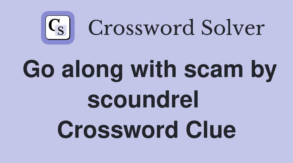 Go along with scam by scoundrel  Crossword Clue