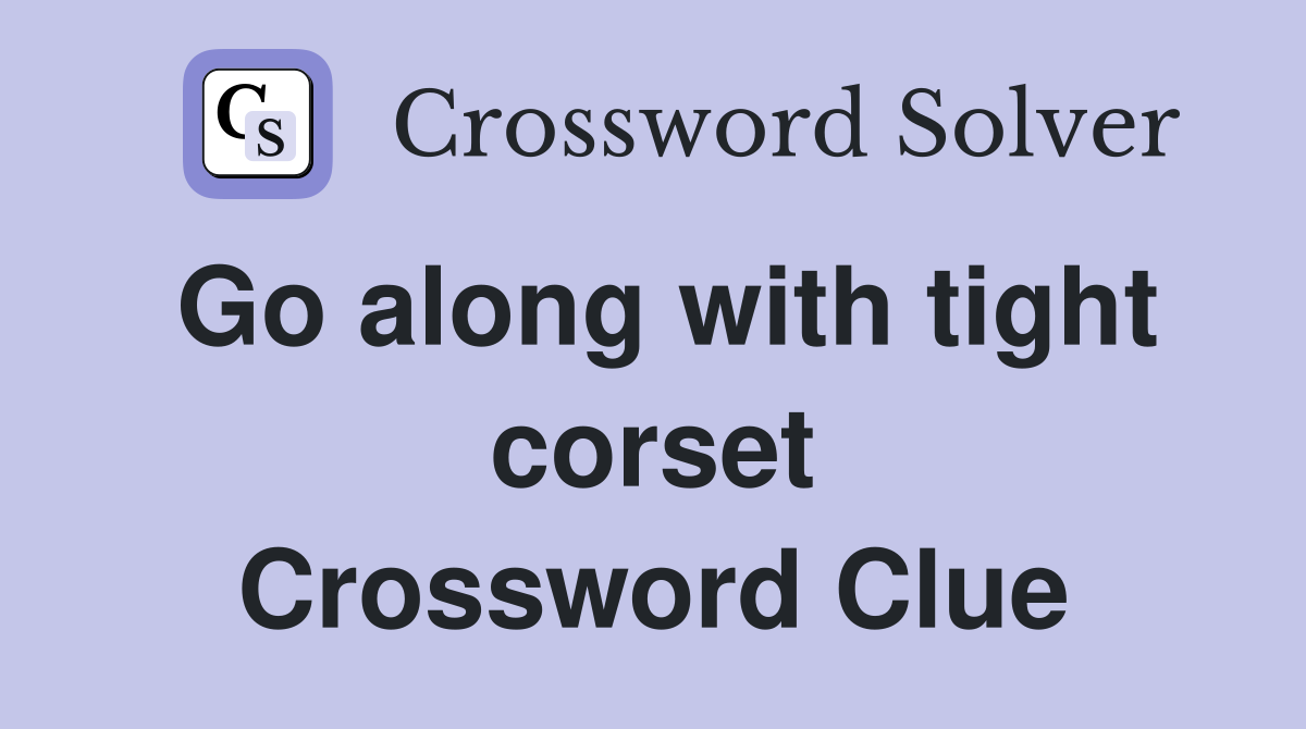 Go along with tight corset Crossword Clue