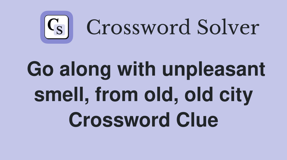 Go along with unpleasant smell, from old, old city Crossword Clue
