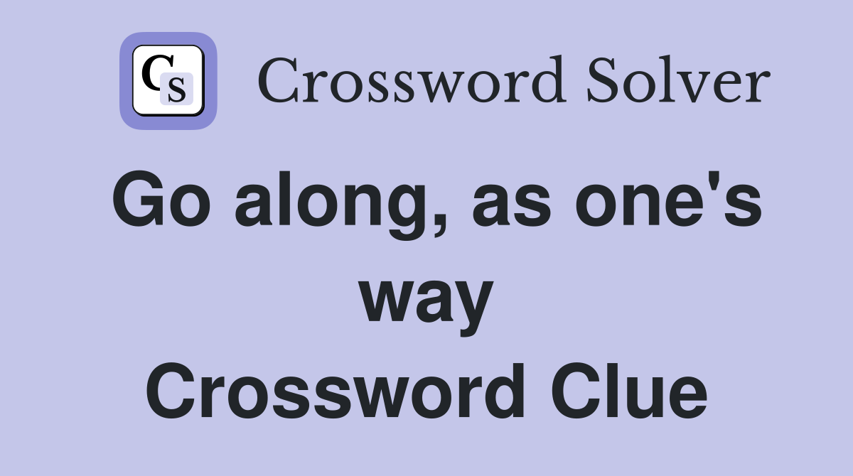 Go along, as one's way Crossword Clue