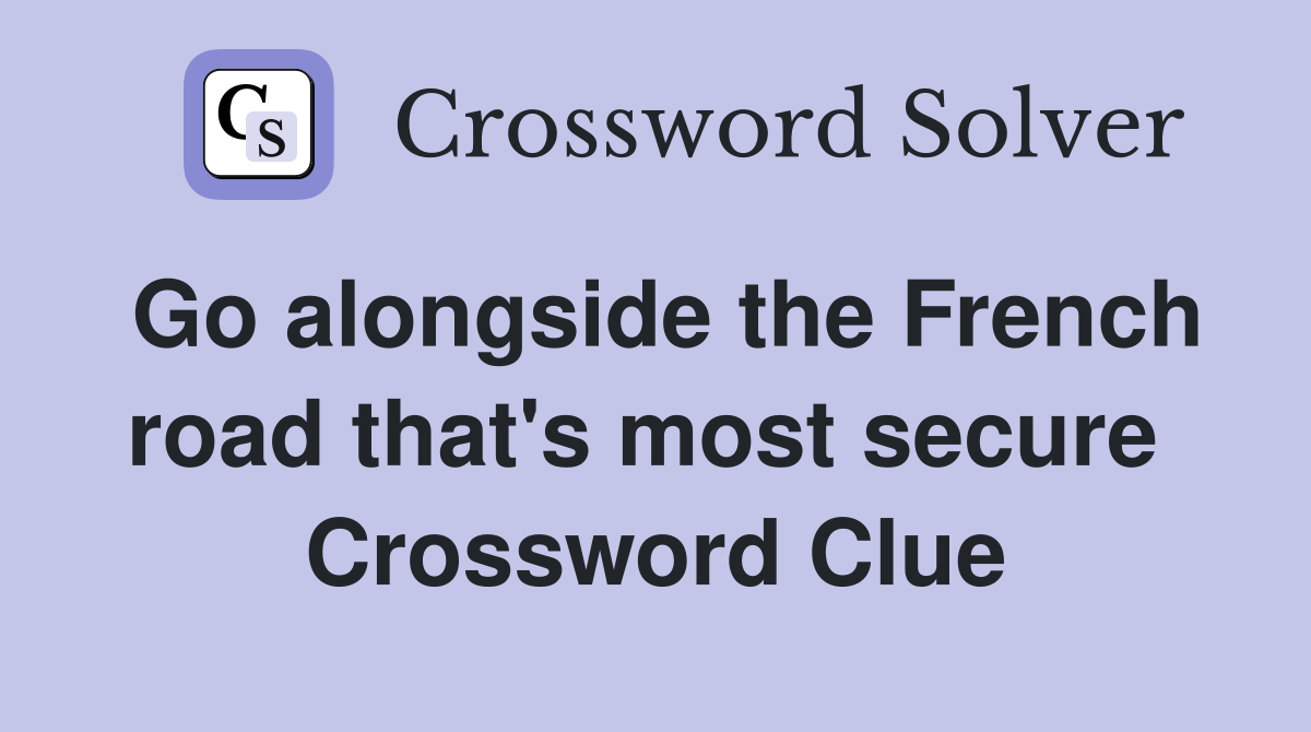 Go alongside the French road that's most secure  Crossword Clue