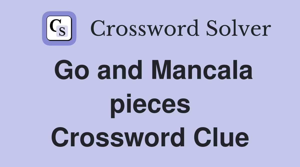 Go and Mancala pieces Crossword Clue