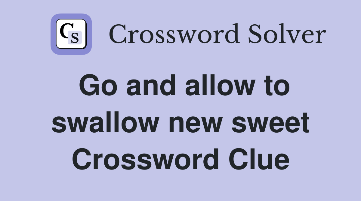 Go and allow to swallow new sweet Crossword Clue
