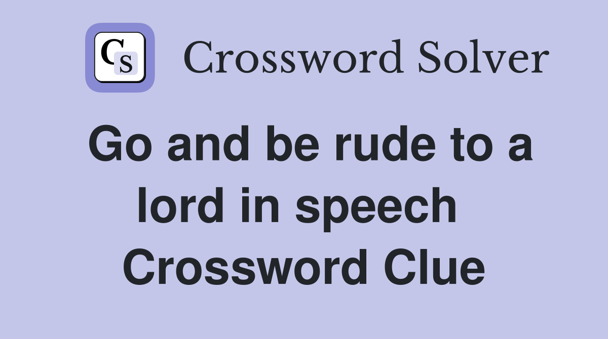 Go and be rude to a lord in speech  Crossword Clue