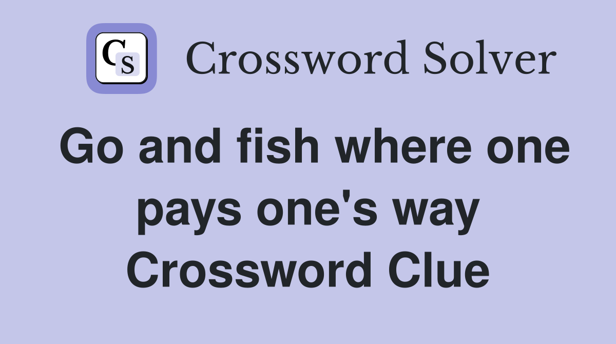 Go and fish where one pays one's way Crossword Clue