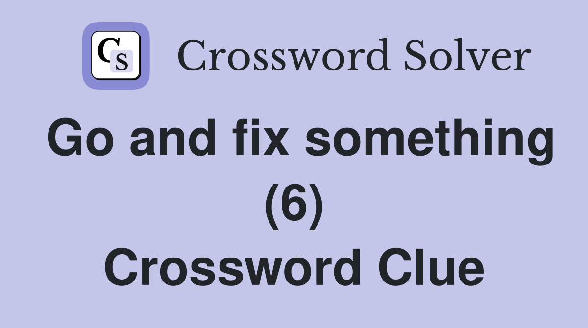 Go and fix something (6) Crossword Clue