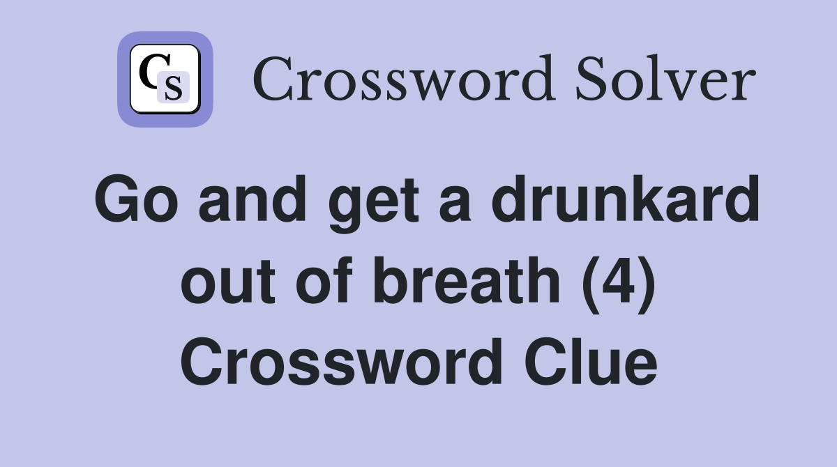 Go and get a drunkard out of breath (4) Crossword Clue