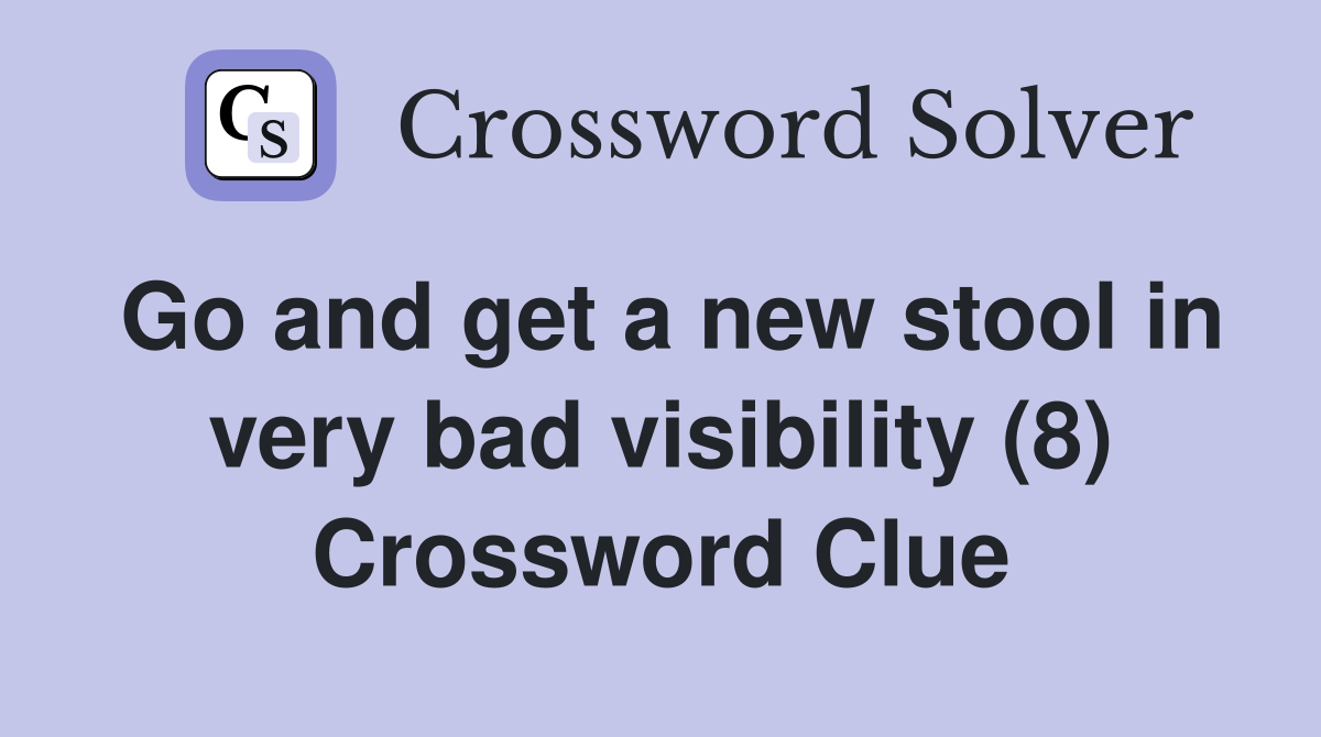 Go and get a new stool in very bad visibility (8) Crossword Clue