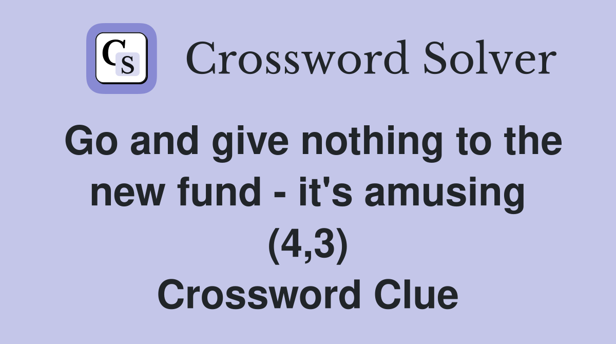 Go and give nothing to the new fund - it's amusing (4,3) Crossword Clue