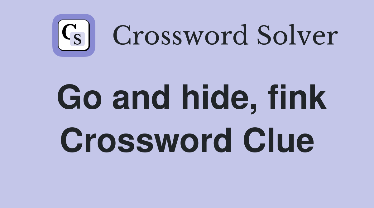 Go and hide, fink Crossword Clue