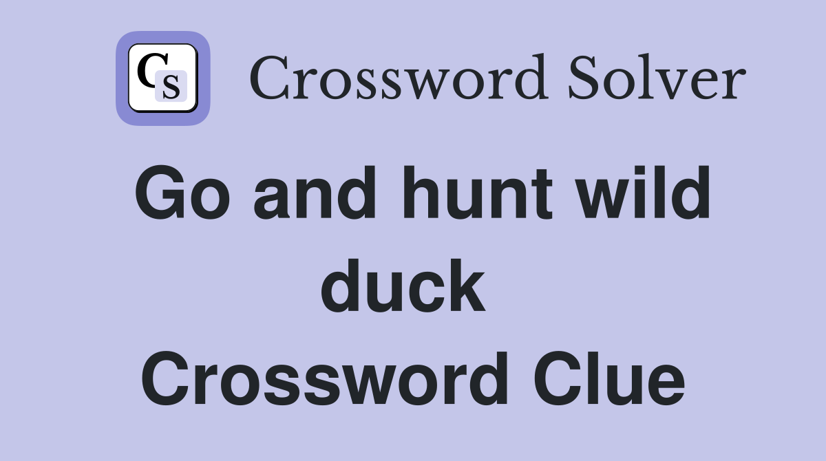 Go and hunt wild duck  Crossword Clue