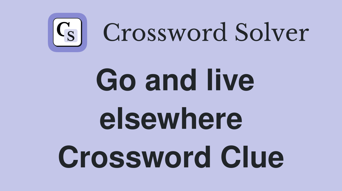 Go and live elsewhere Crossword Clue