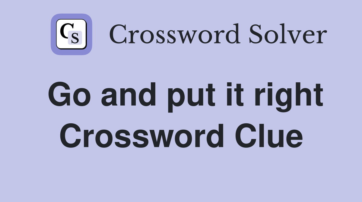 Go and put it right Crossword Clue