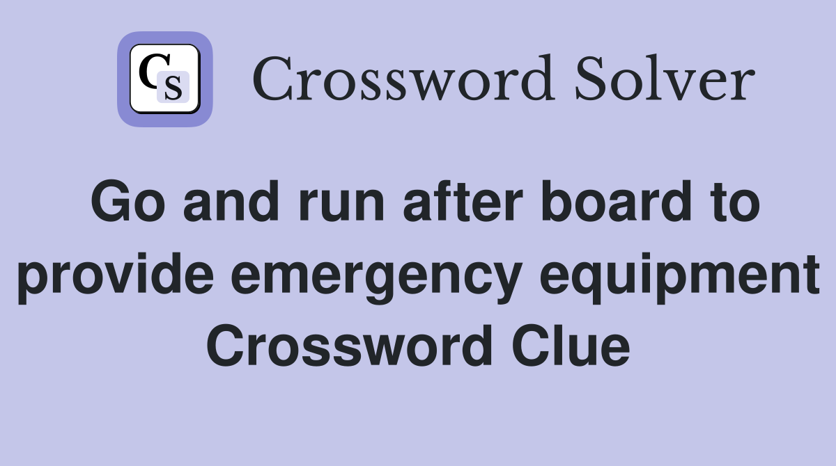 Go and run after board to provide emergency equipment Crossword Clue