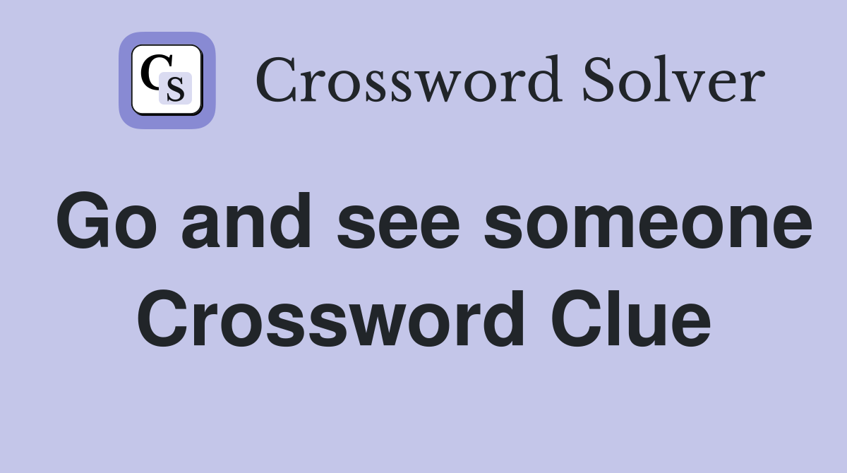 Go and see someone Crossword Clue