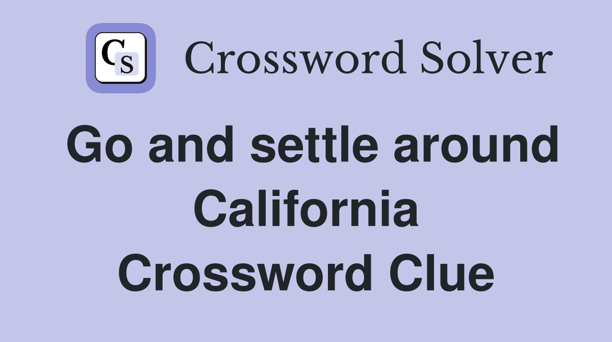 Go and settle around California Crossword Clue