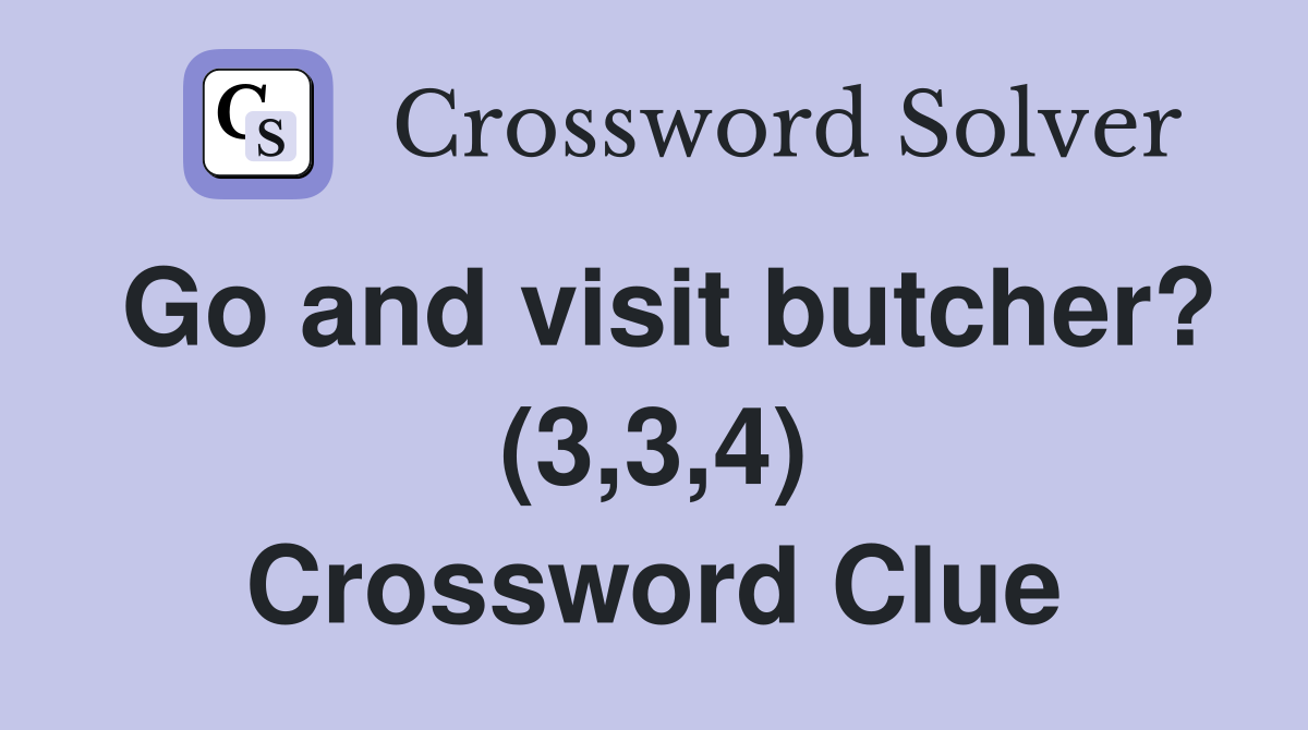 Go and visit butcher? (3,3,4) Crossword Clue