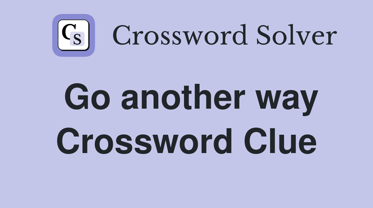 Go another way Crossword Clue