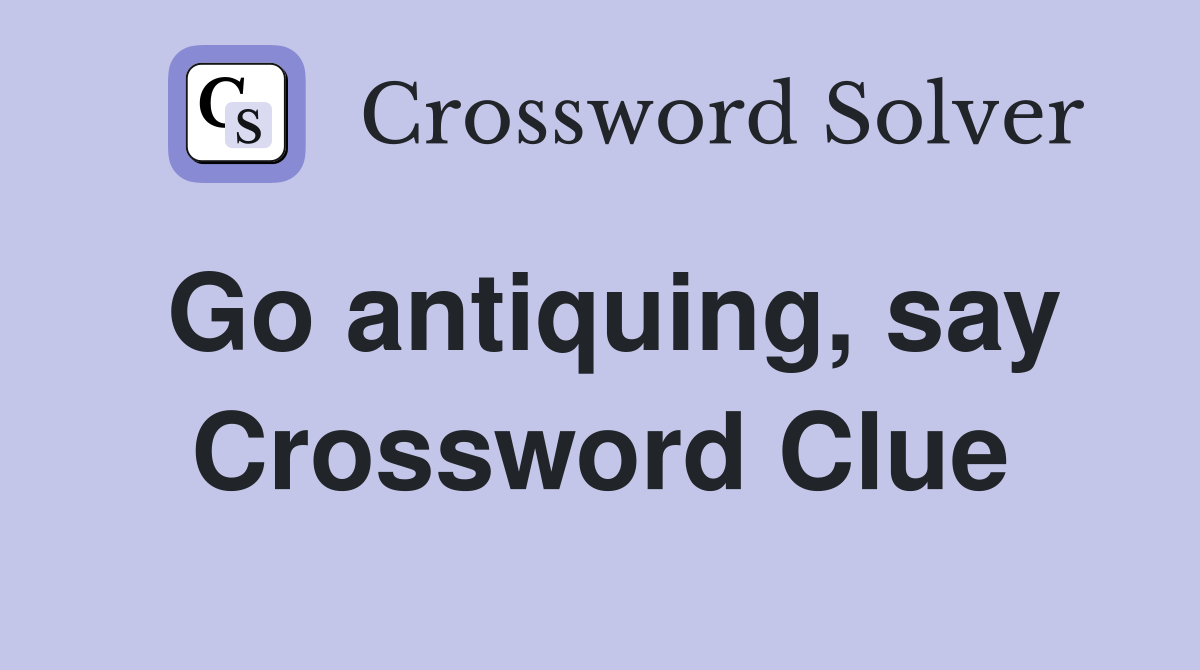 Go antiquing, say Crossword Clue