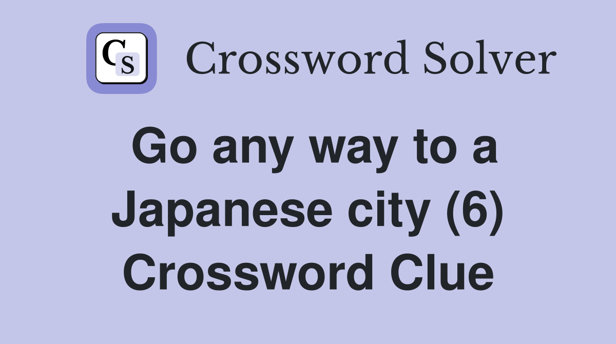 Go any way to a Japanese city (6) Crossword Clue