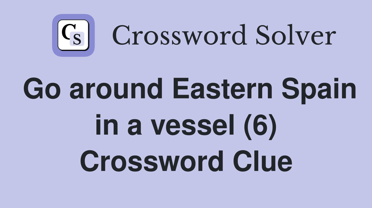 Go around Eastern Spain in a vessel (6) Crossword Clue