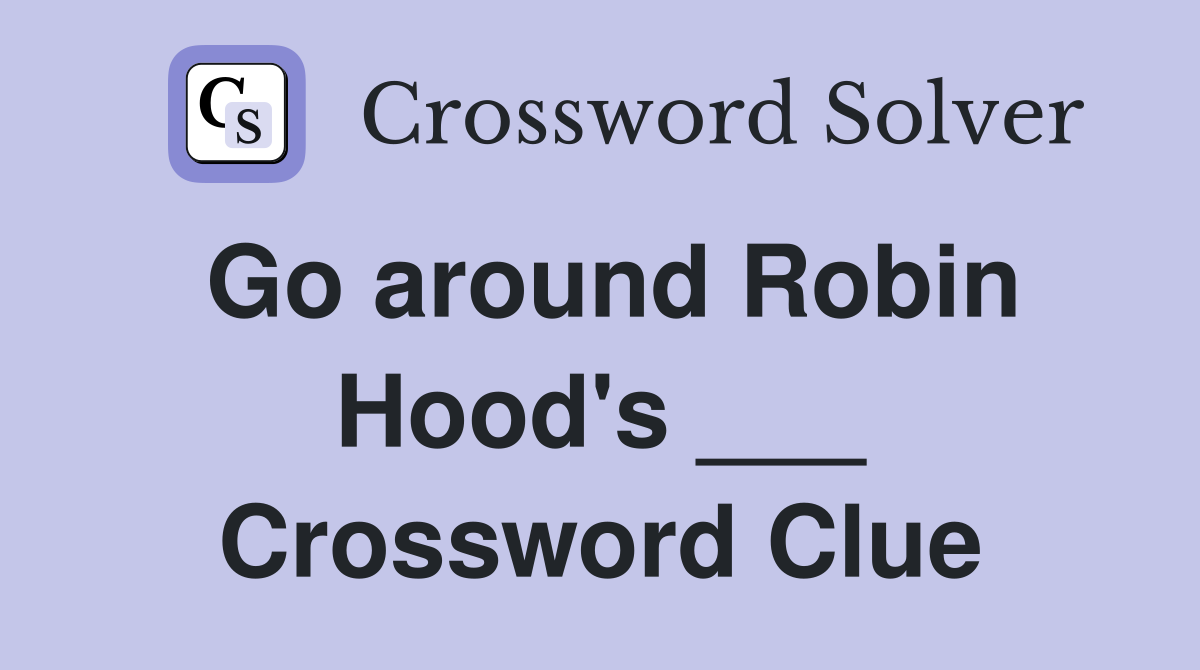 Go around Robin Hood's ___ Crossword Clue