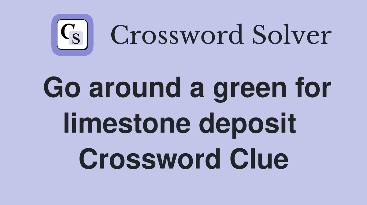 Go around a green for limestone deposit  Crossword Clue