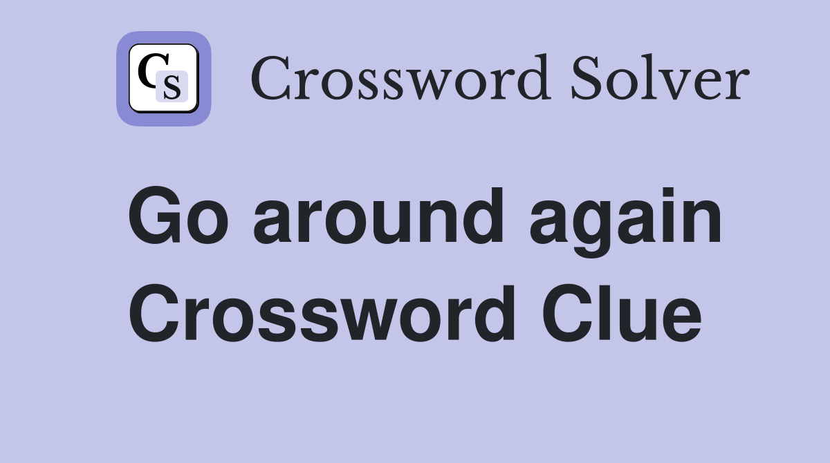Go around again Crossword Clue