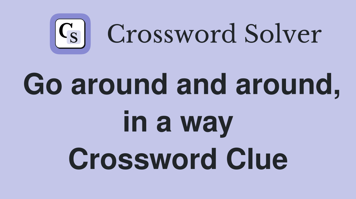 Go around and around, in a way Crossword Clue