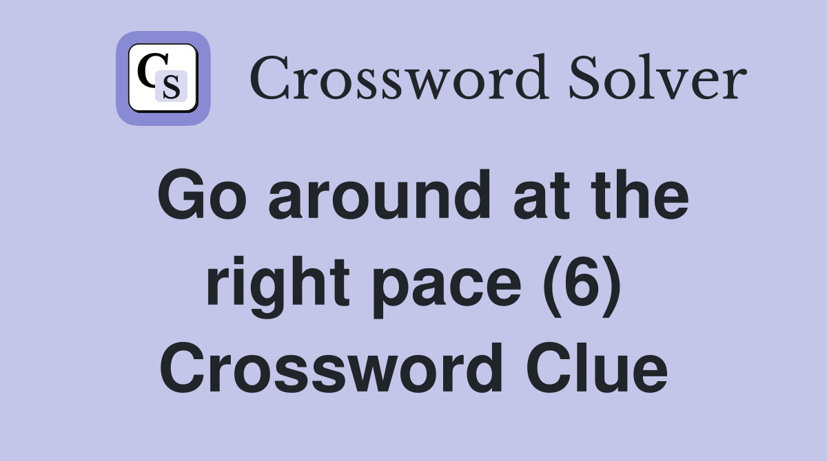Go around at the right pace (6) Crossword Clue