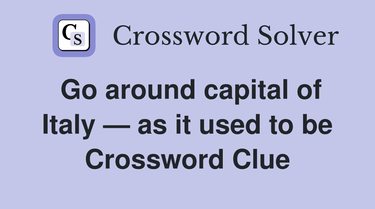 Go around capital of Italy — as it used to be Crossword Clue