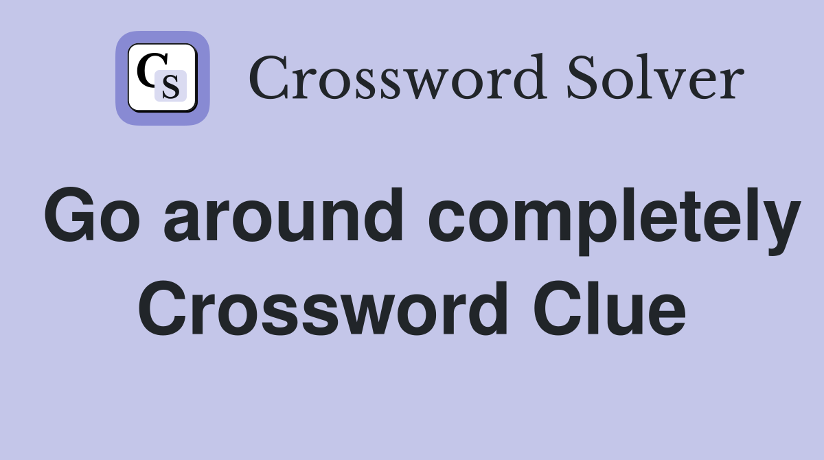 Go around completely Crossword Clue