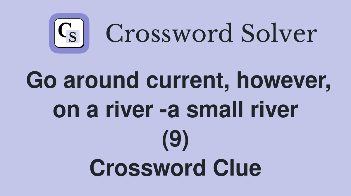 Go around current, however, on a river -a small river (9) Crossword Clue