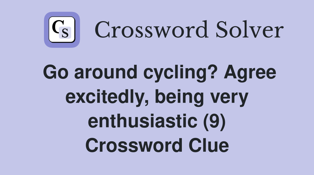 Go around cycling? Agree excitedly, being very enthusiastic (9) Crossword Clue