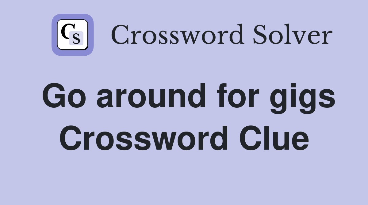 Go around for gigs Crossword Clue