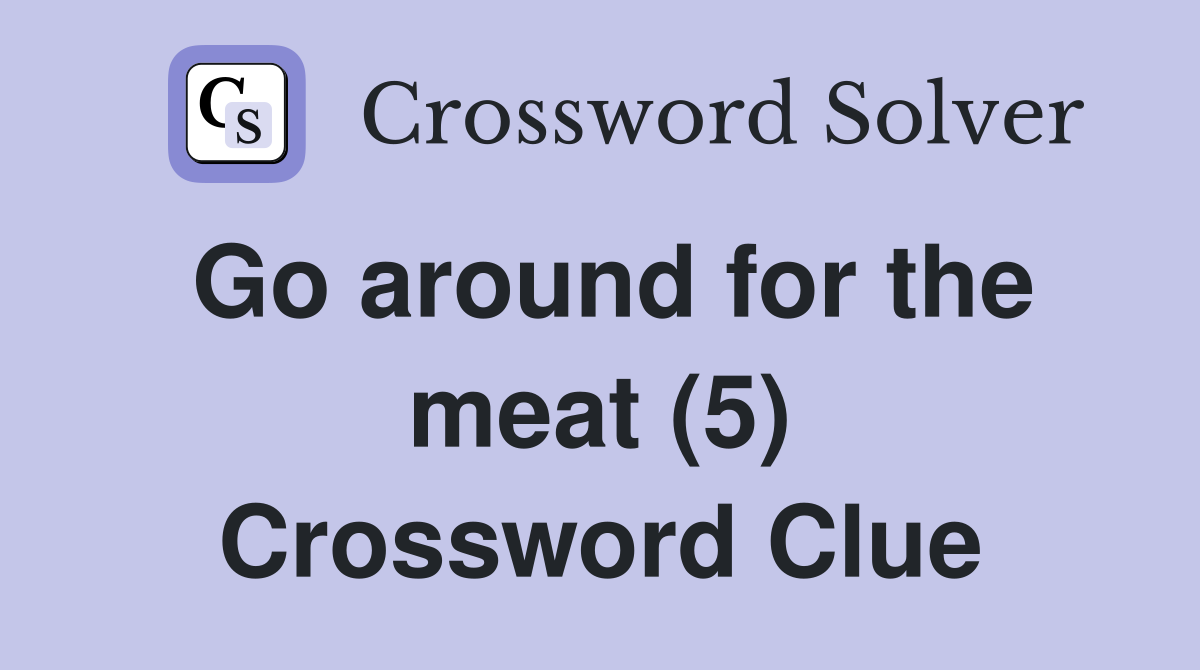 Go around for the meat (5) Crossword Clue