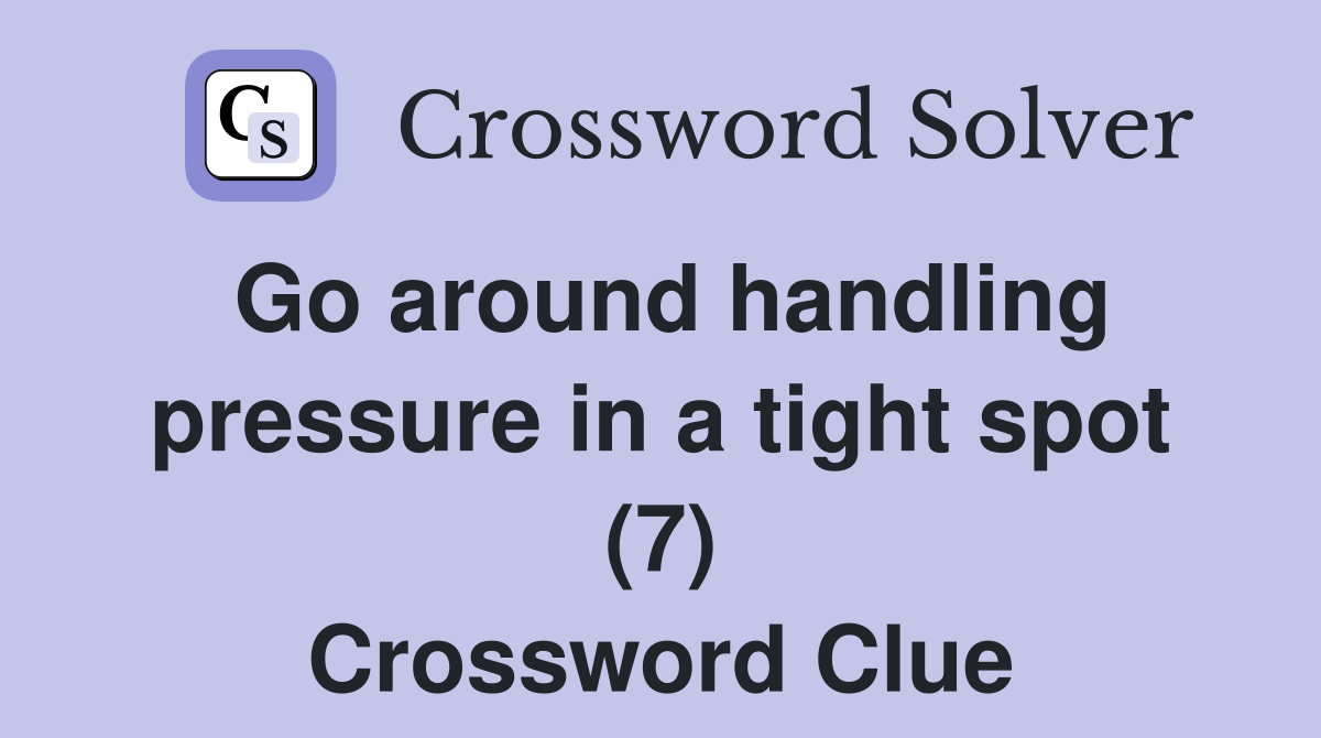 Go around handling pressure in a tight spot (7) Crossword Clue
