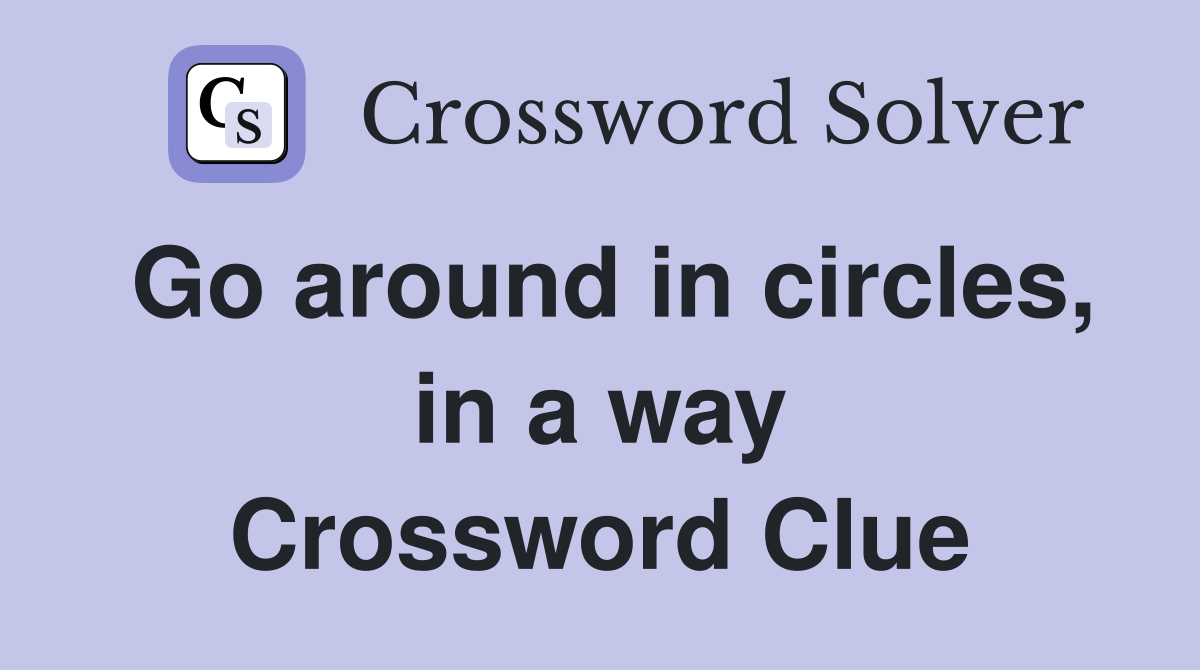 Go around in circles, in a way Crossword Clue