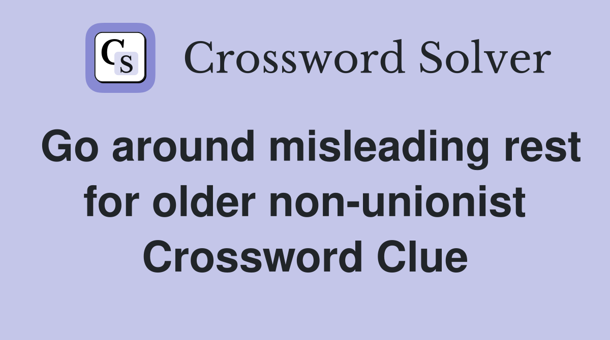 Go around misleading rest for older non-unionist Crossword Clue