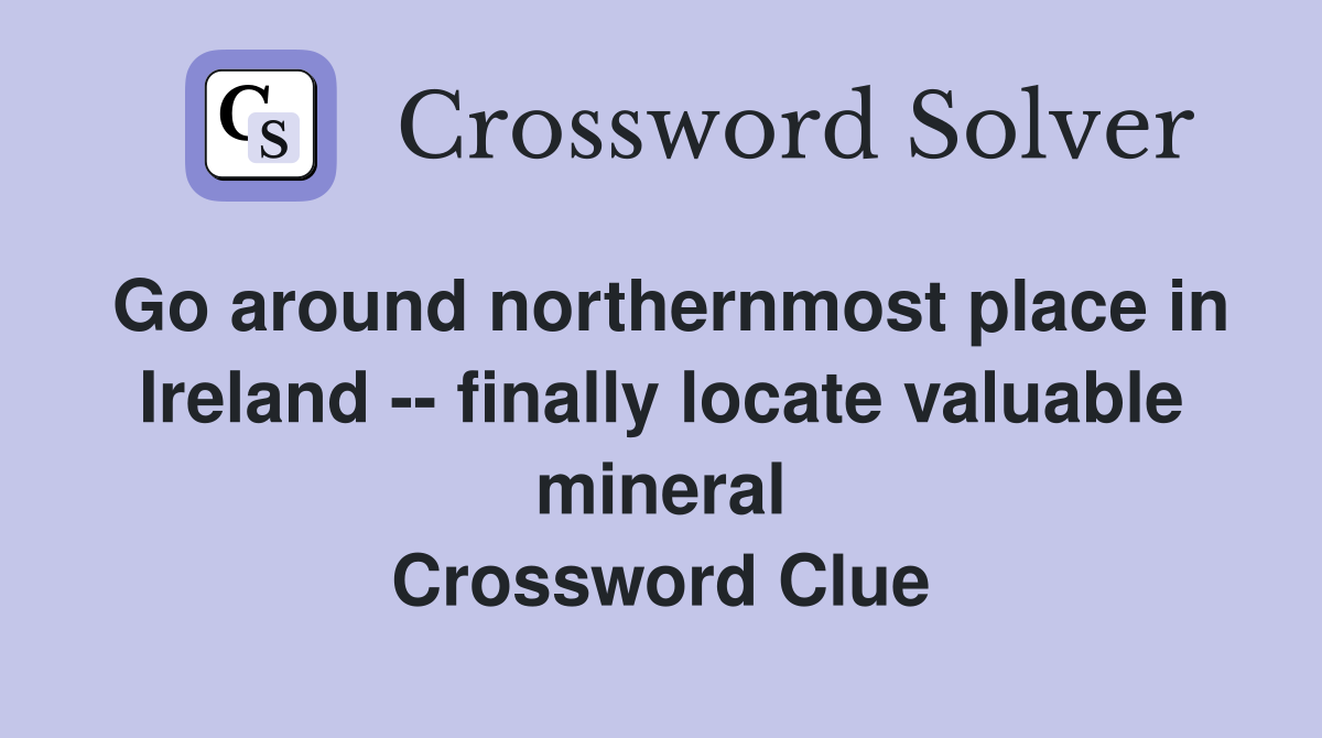 Go around northernmost place in Ireland -- finally locate valuable mineral Crossword Clue