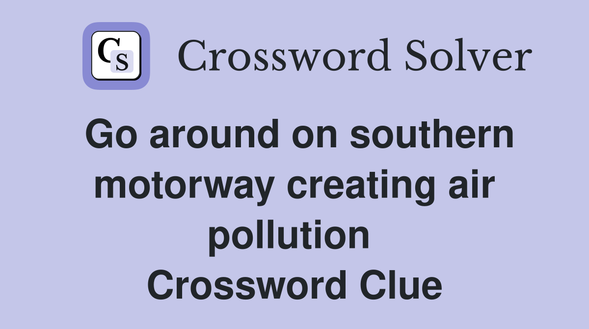 Go around on southern motorway creating air pollution  Crossword Clue