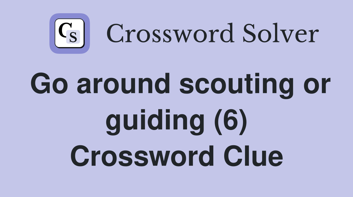 Go around scouting or guiding (6) Crossword Clue