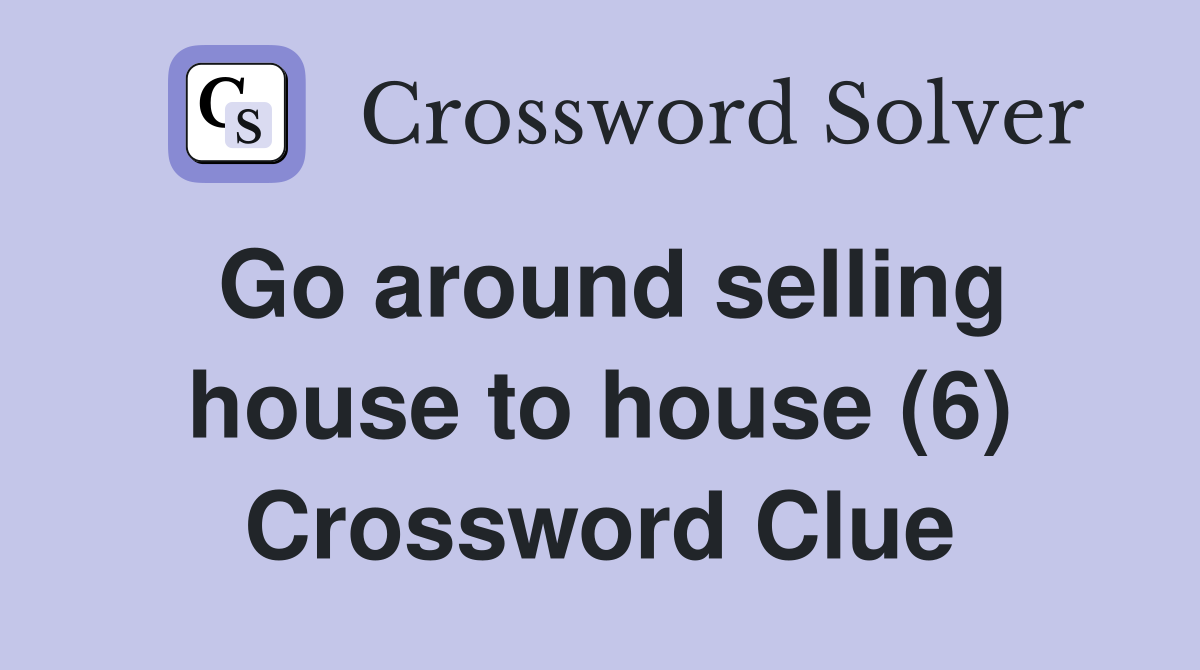 Go around selling house to house (6) Crossword Clue