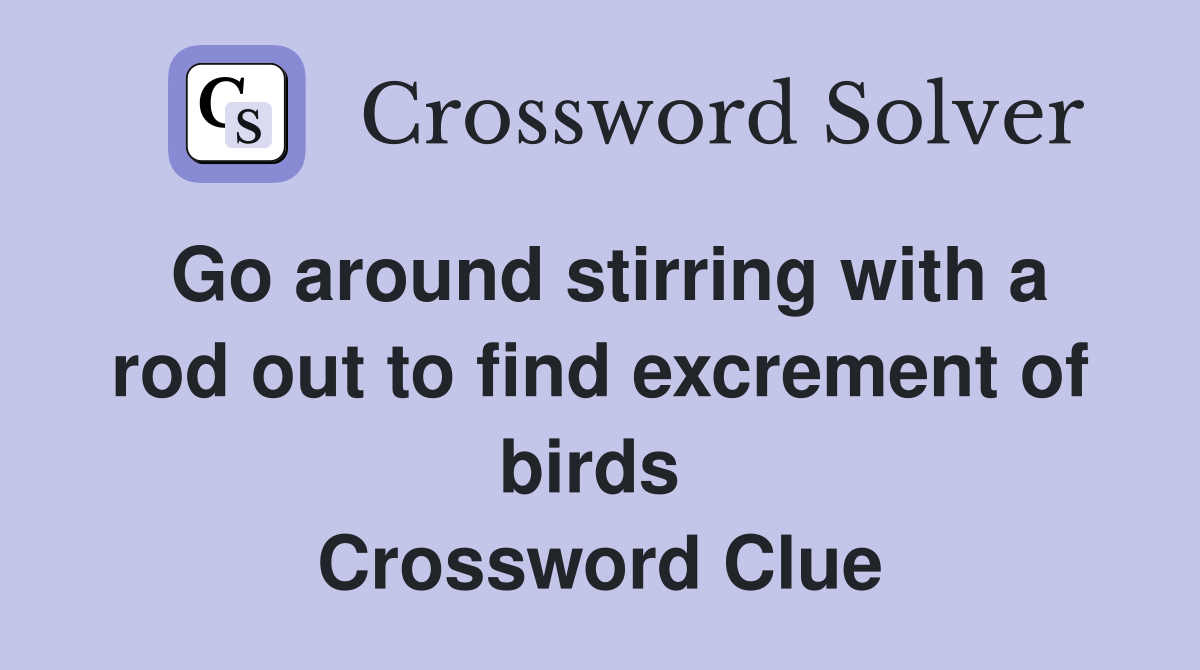 Go around stirring with a rod out to find excrement of birds  Crossword Clue