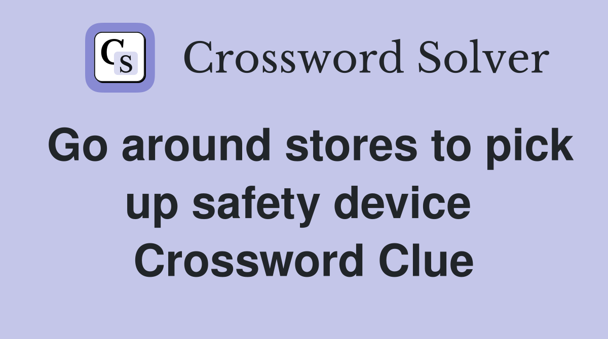 Go around stores to pick up safety device  Crossword Clue