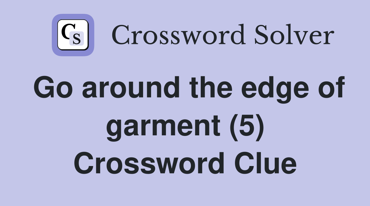 Go around the edge of garment (5) Crossword Clue