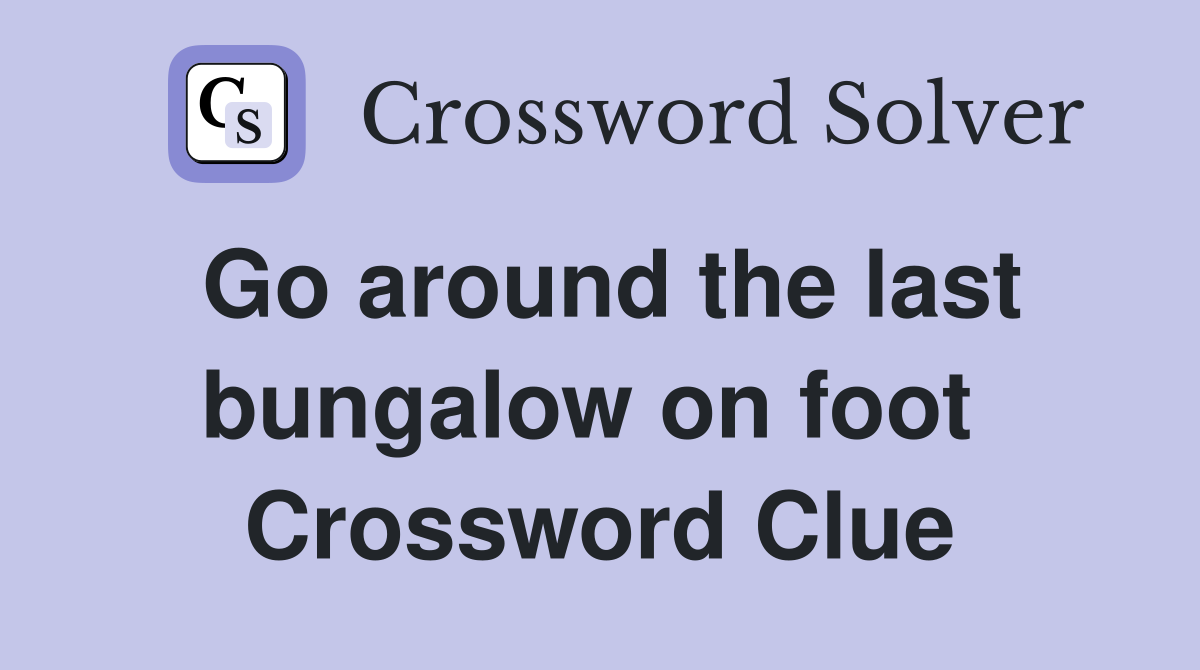 Go around the last bungalow on foot  Crossword Clue