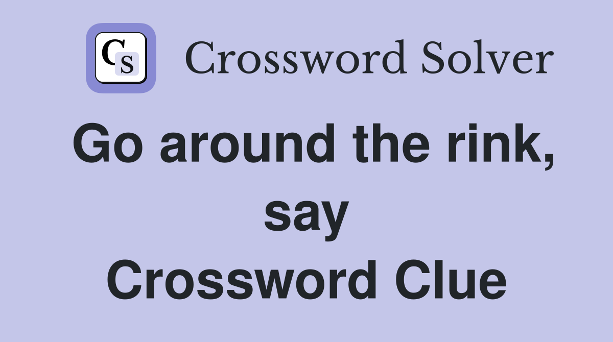 Go around the rink, say Crossword Clue