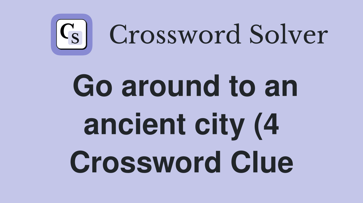 Go around to an ancient city (4) Crossword Clue Answers Crossword Go around to an ancient city (4) Crossword Clue Answers Crossword